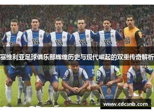 塞维利亚足球俱乐部辉煌历史与现代崛起的双重传奇解析