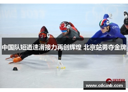 中国队短道速滑接力再创辉煌 北京站勇夺金牌