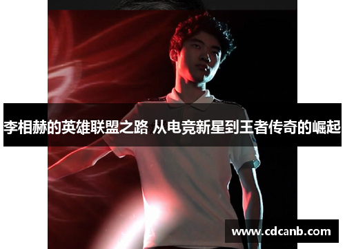 李相赫的英雄联盟之路 从电竞新星到王者传奇的崛起