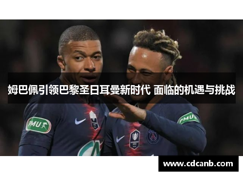 姆巴佩引领巴黎圣日耳曼新时代 面临的机遇与挑战